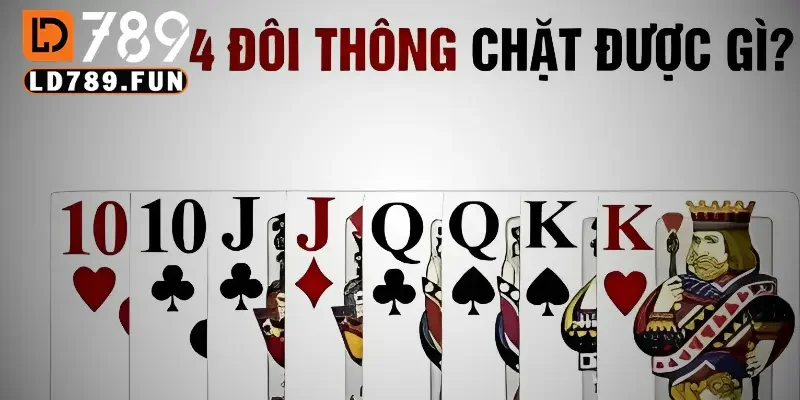 Bốn đôi thông chặt được gì trong bài tiến lên Miền Nam? 2 Bốn đôi thông chặt được gì?